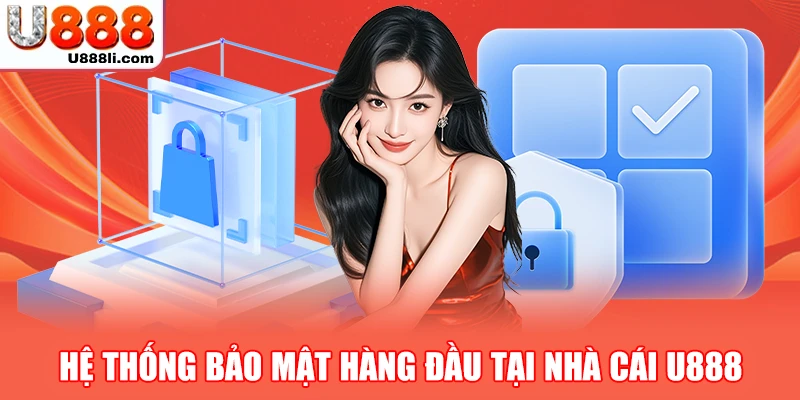 Hệ thống bảo mật hàng đầu tại nhà cái U888 Hệ thống bảo mật hàng đầu tại nhà cái U888